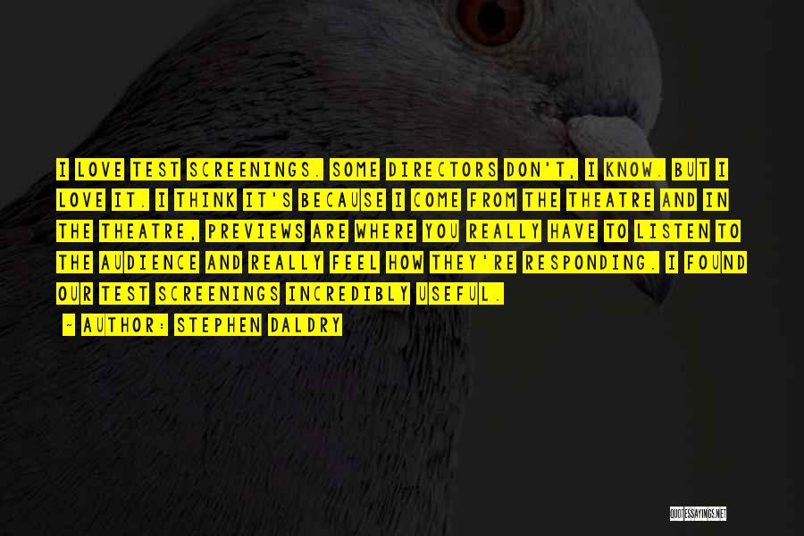 Stephen Daldry Quotes: I Love Test Screenings. Some Directors Don't, I Know. But I Love It. I Think It's Because I Come From