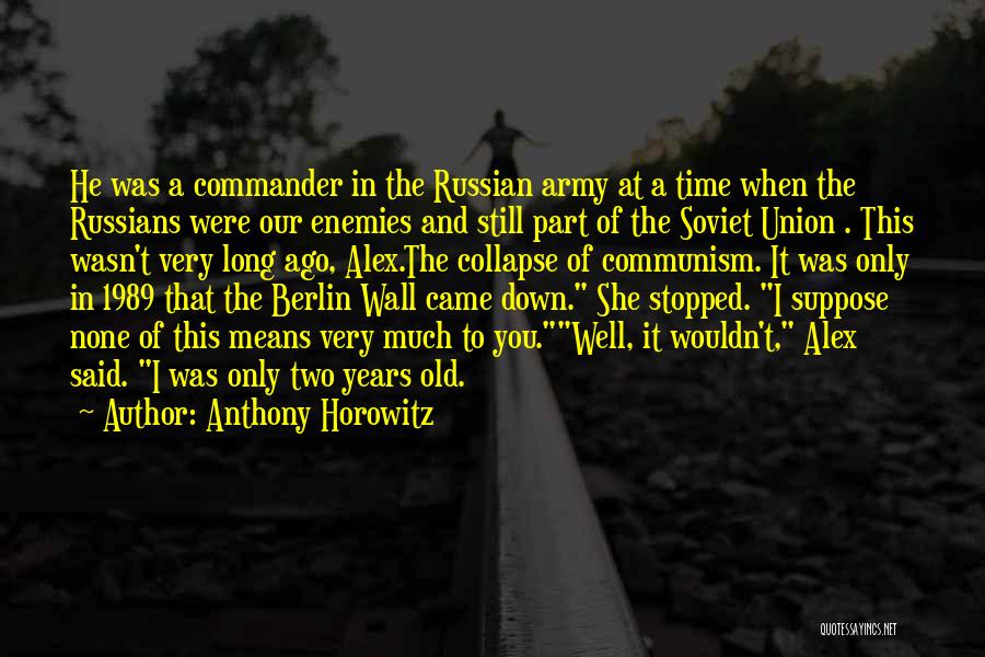 Anthony Horowitz Quotes: He Was A Commander In The Russian Army At A Time When The Russians Were Our Enemies And Still Part