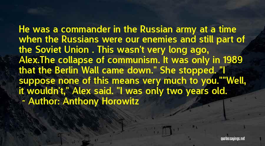 Anthony Horowitz Quotes: He Was A Commander In The Russian Army At A Time When The Russians Were Our Enemies And Still Part