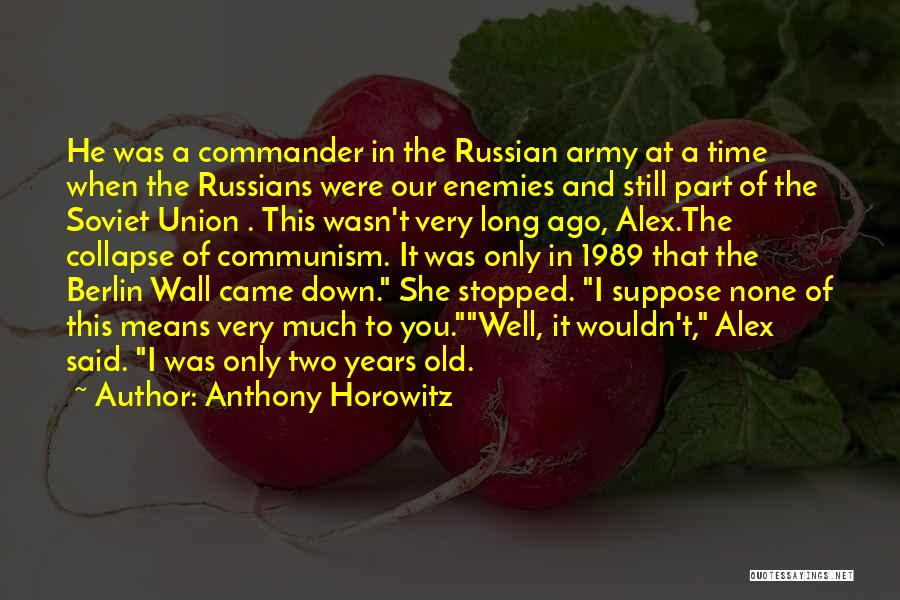 Anthony Horowitz Quotes: He Was A Commander In The Russian Army At A Time When The Russians Were Our Enemies And Still Part