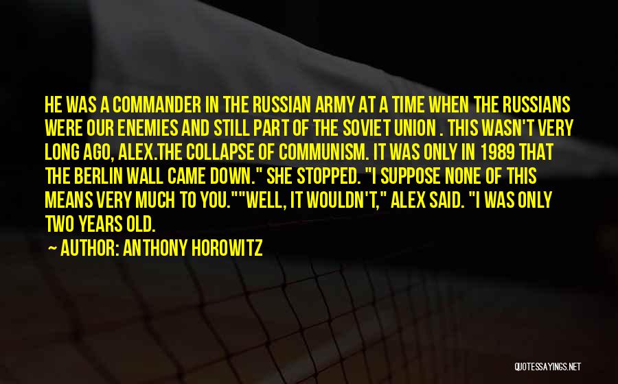 Anthony Horowitz Quotes: He Was A Commander In The Russian Army At A Time When The Russians Were Our Enemies And Still Part