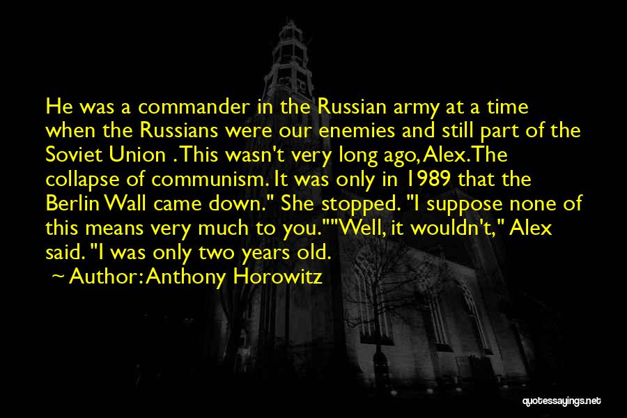 Anthony Horowitz Quotes: He Was A Commander In The Russian Army At A Time When The Russians Were Our Enemies And Still Part