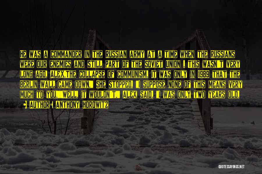 Anthony Horowitz Quotes: He Was A Commander In The Russian Army At A Time When The Russians Were Our Enemies And Still Part