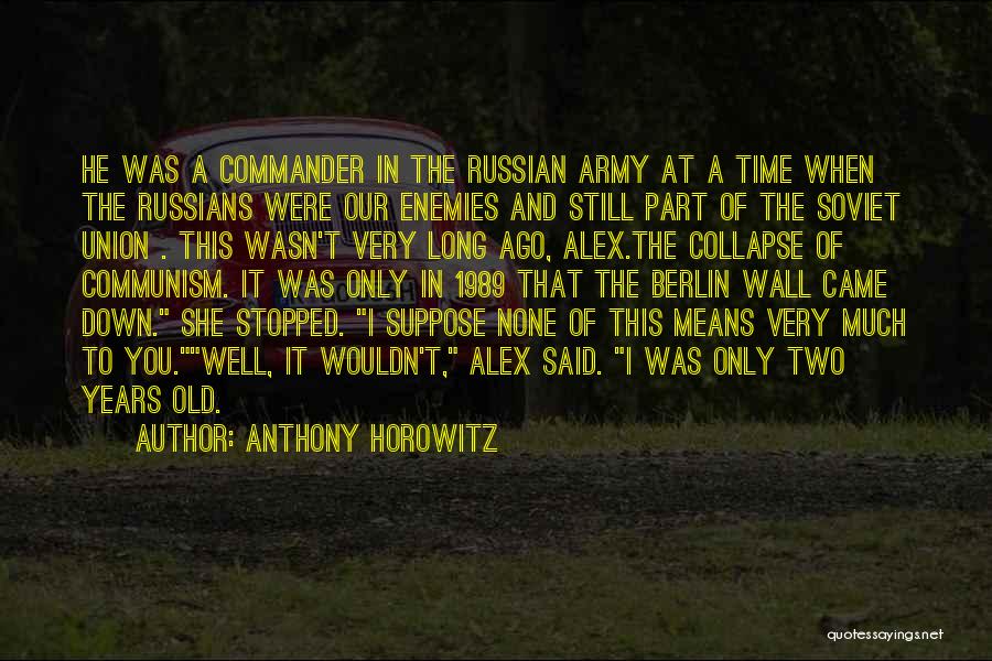 Anthony Horowitz Quotes: He Was A Commander In The Russian Army At A Time When The Russians Were Our Enemies And Still Part