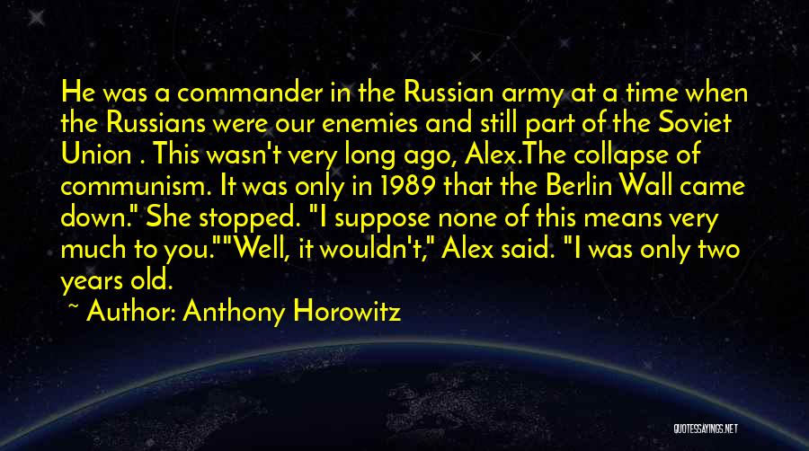 Anthony Horowitz Quotes: He Was A Commander In The Russian Army At A Time When The Russians Were Our Enemies And Still Part