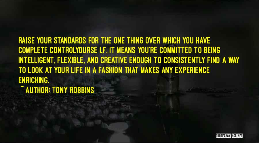 Tony Robbins Quotes: Raise Your Standards For The One Thing Over Which You Have Complete Controlyourse Lf. It Means You're Committed To Being