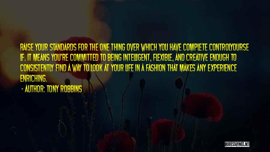 Tony Robbins Quotes: Raise Your Standards For The One Thing Over Which You Have Complete Controlyourse Lf. It Means You're Committed To Being