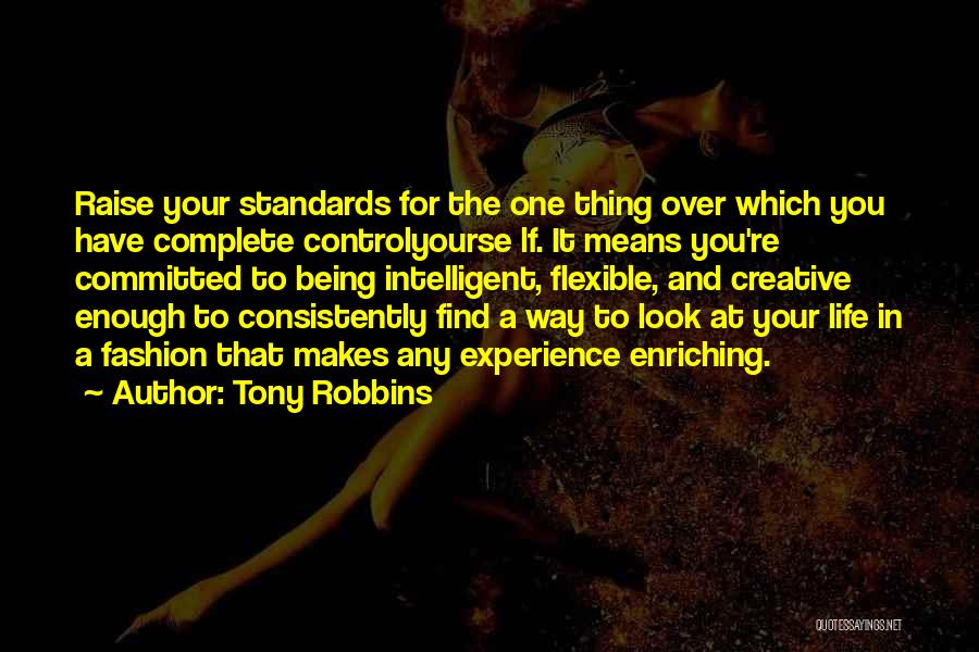 Tony Robbins Quotes: Raise Your Standards For The One Thing Over Which You Have Complete Controlyourse Lf. It Means You're Committed To Being