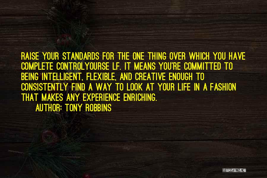 Tony Robbins Quotes: Raise Your Standards For The One Thing Over Which You Have Complete Controlyourse Lf. It Means You're Committed To Being
