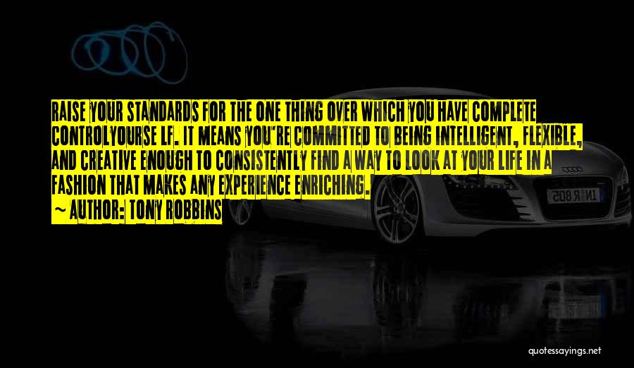 Tony Robbins Quotes: Raise Your Standards For The One Thing Over Which You Have Complete Controlyourse Lf. It Means You're Committed To Being