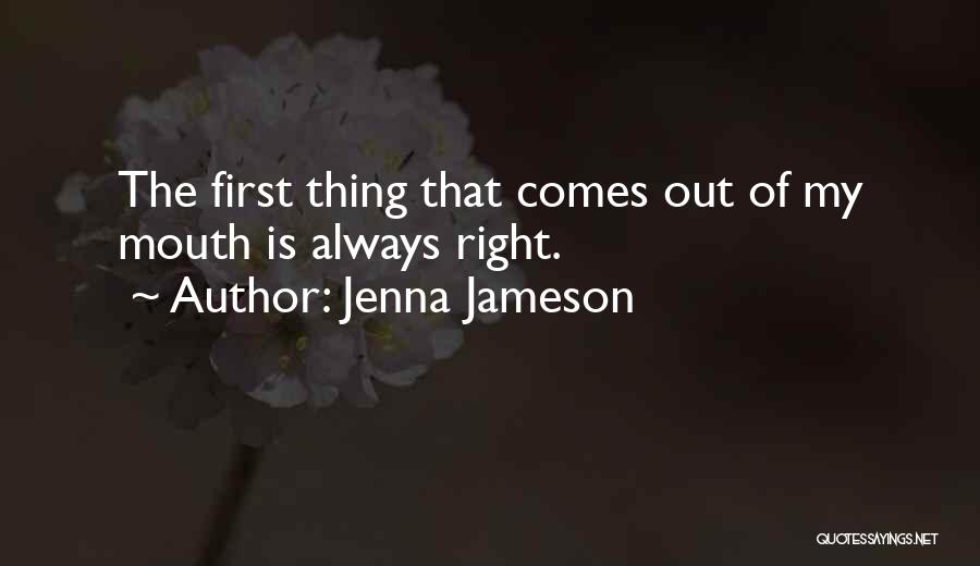 Jenna Jameson Quotes: The First Thing That Comes Out Of My Mouth Is Always Right.