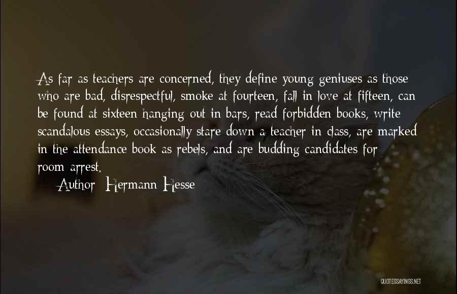 Hermann Hesse Quotes: As Far As Teachers Are Concerned, They Define Young Geniuses As Those Who Are Bad, Disrespectful, Smoke At Fourteen, Fall