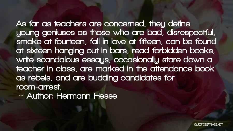 Hermann Hesse Quotes: As Far As Teachers Are Concerned, They Define Young Geniuses As Those Who Are Bad, Disrespectful, Smoke At Fourteen, Fall