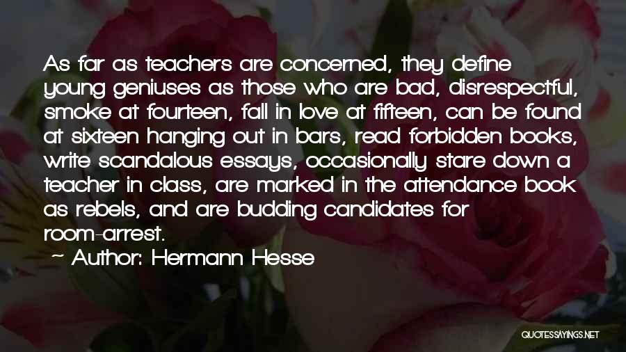 Hermann Hesse Quotes: As Far As Teachers Are Concerned, They Define Young Geniuses As Those Who Are Bad, Disrespectful, Smoke At Fourteen, Fall