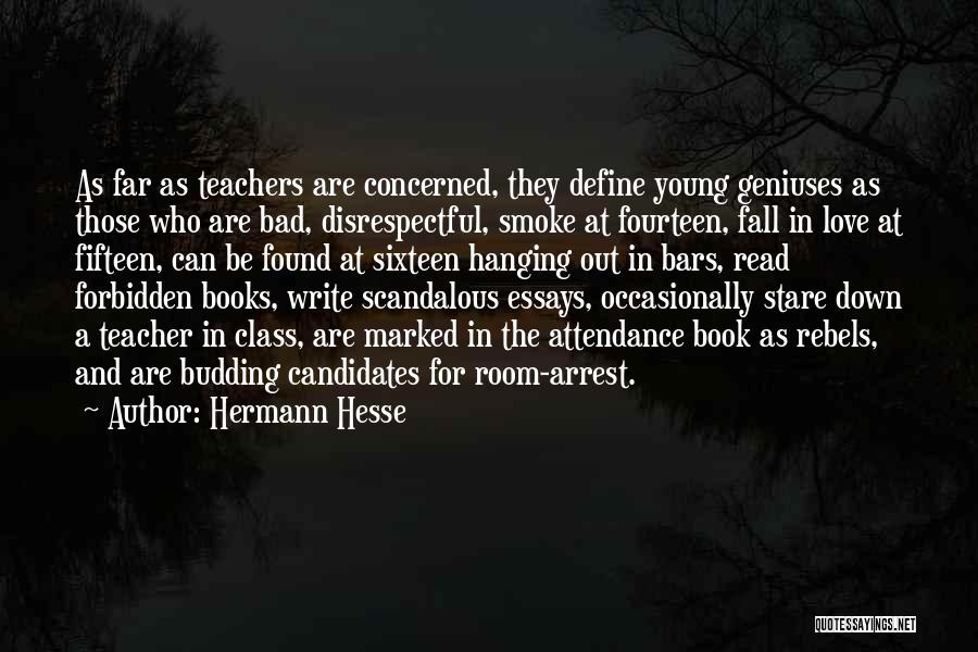 Hermann Hesse Quotes: As Far As Teachers Are Concerned, They Define Young Geniuses As Those Who Are Bad, Disrespectful, Smoke At Fourteen, Fall