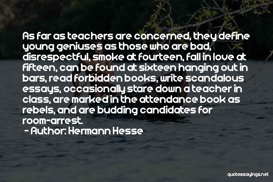 Hermann Hesse Quotes: As Far As Teachers Are Concerned, They Define Young Geniuses As Those Who Are Bad, Disrespectful, Smoke At Fourteen, Fall