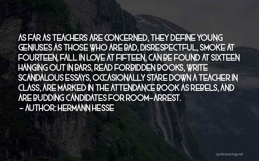 Hermann Hesse Quotes: As Far As Teachers Are Concerned, They Define Young Geniuses As Those Who Are Bad, Disrespectful, Smoke At Fourteen, Fall