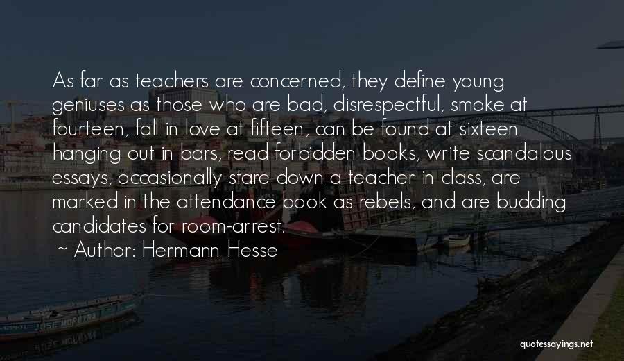 Hermann Hesse Quotes: As Far As Teachers Are Concerned, They Define Young Geniuses As Those Who Are Bad, Disrespectful, Smoke At Fourteen, Fall