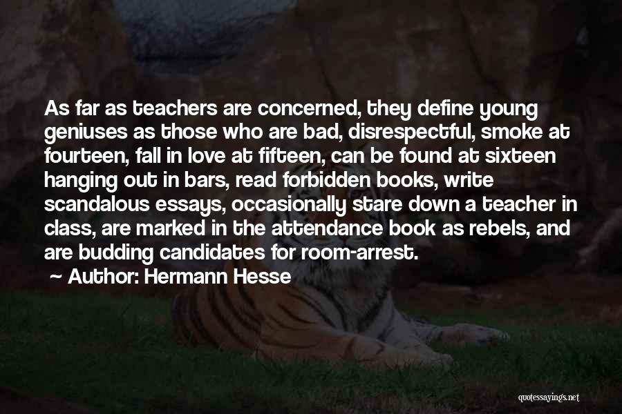 Hermann Hesse Quotes: As Far As Teachers Are Concerned, They Define Young Geniuses As Those Who Are Bad, Disrespectful, Smoke At Fourteen, Fall