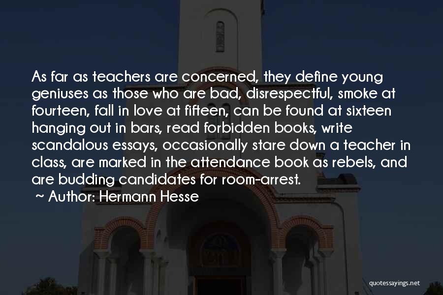 Hermann Hesse Quotes: As Far As Teachers Are Concerned, They Define Young Geniuses As Those Who Are Bad, Disrespectful, Smoke At Fourteen, Fall