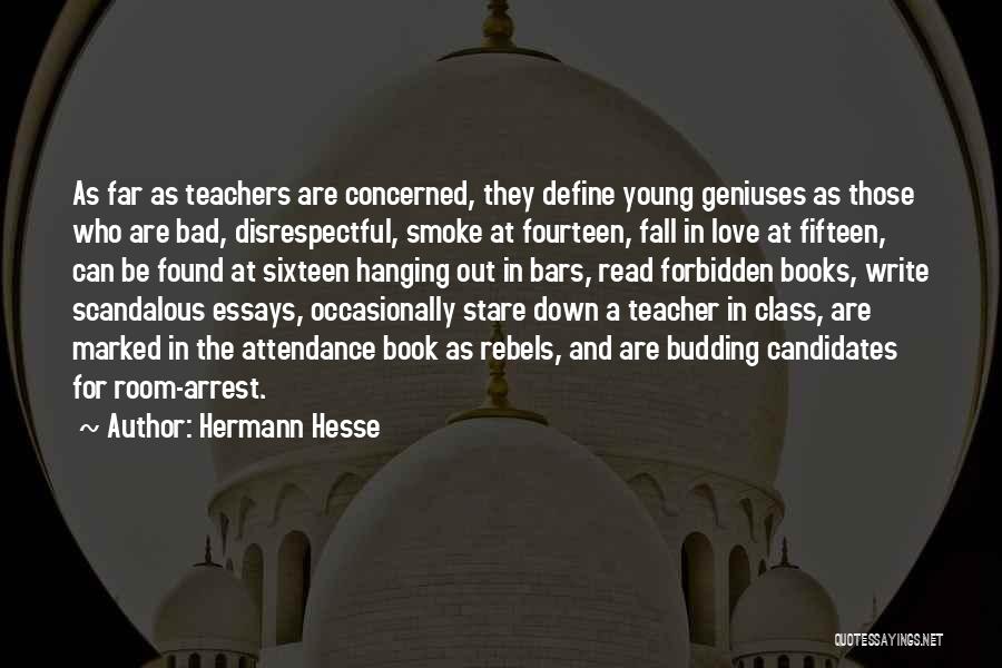 Hermann Hesse Quotes: As Far As Teachers Are Concerned, They Define Young Geniuses As Those Who Are Bad, Disrespectful, Smoke At Fourteen, Fall