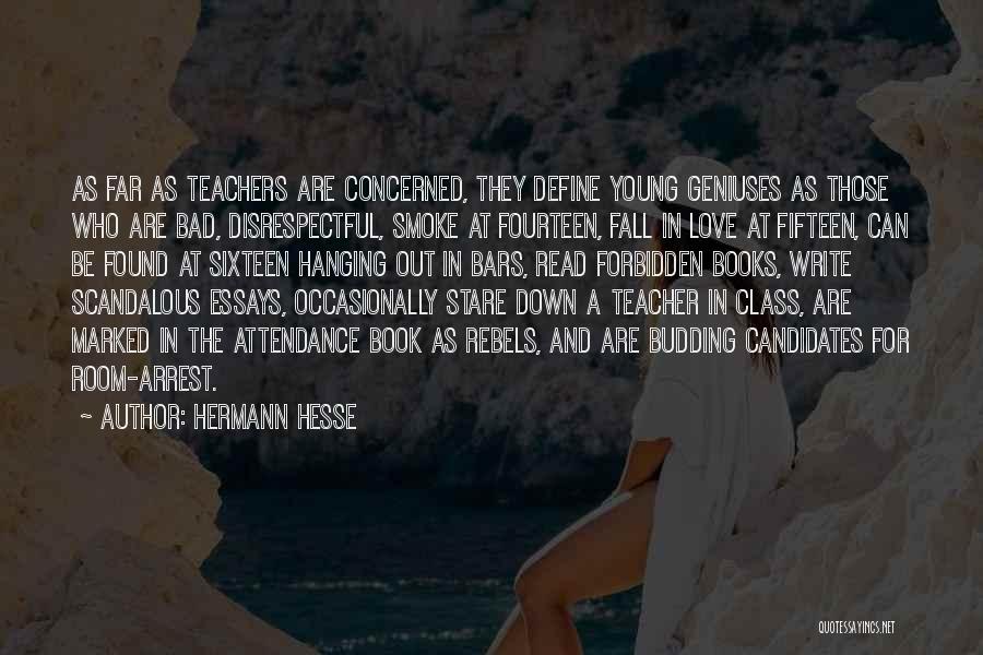 Hermann Hesse Quotes: As Far As Teachers Are Concerned, They Define Young Geniuses As Those Who Are Bad, Disrespectful, Smoke At Fourteen, Fall