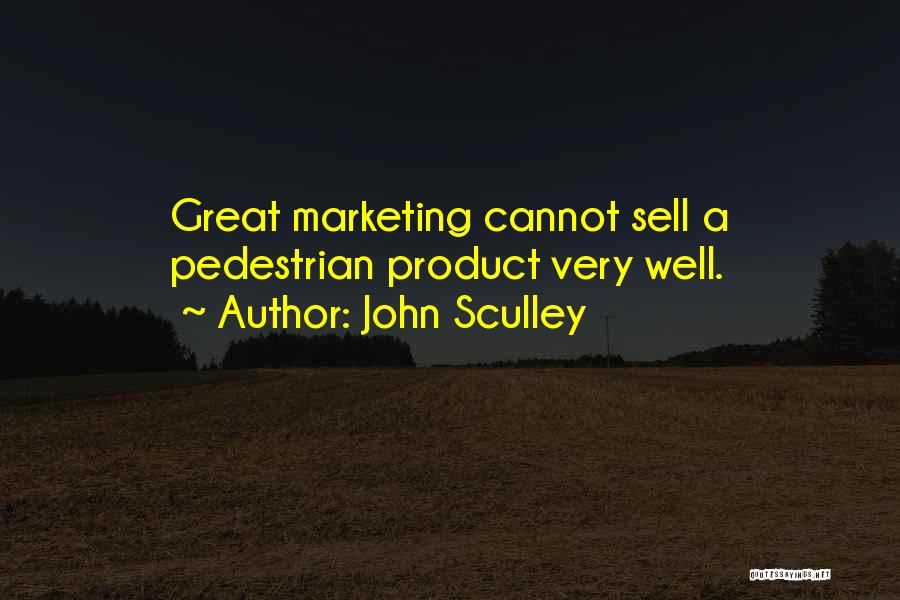 John Sculley Quotes: Great Marketing Cannot Sell A Pedestrian Product Very Well.