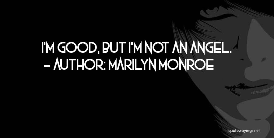 Marilyn Monroe Quotes: I'm Good, But I'm Not An Angel.