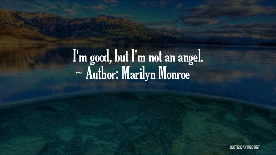 Marilyn Monroe Quotes: I'm Good, But I'm Not An Angel.