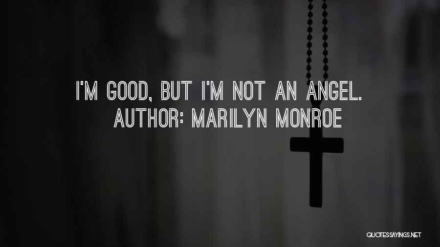Marilyn Monroe Quotes: I'm Good, But I'm Not An Angel.