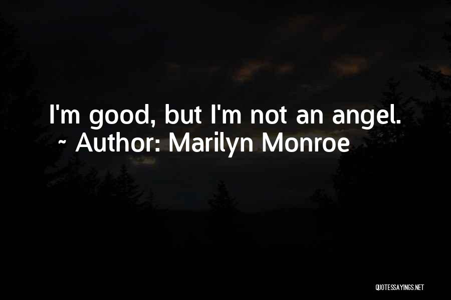 Marilyn Monroe Quotes: I'm Good, But I'm Not An Angel.
