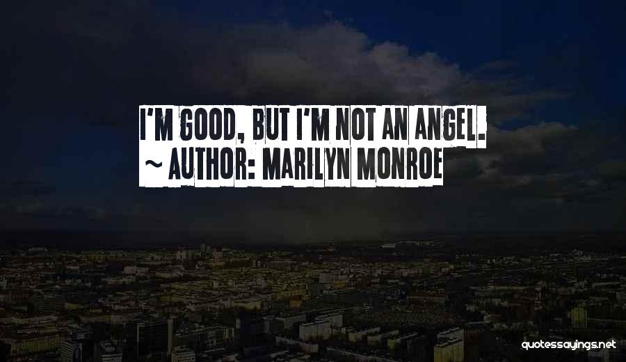 Marilyn Monroe Quotes: I'm Good, But I'm Not An Angel.