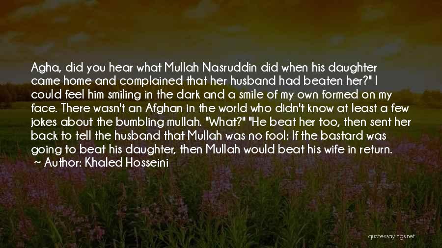 Khaled Hosseini Quotes: Agha, Did You Hear What Mullah Nasruddin Did When His Daughter Came Home And Complained That Her Husband Had Beaten