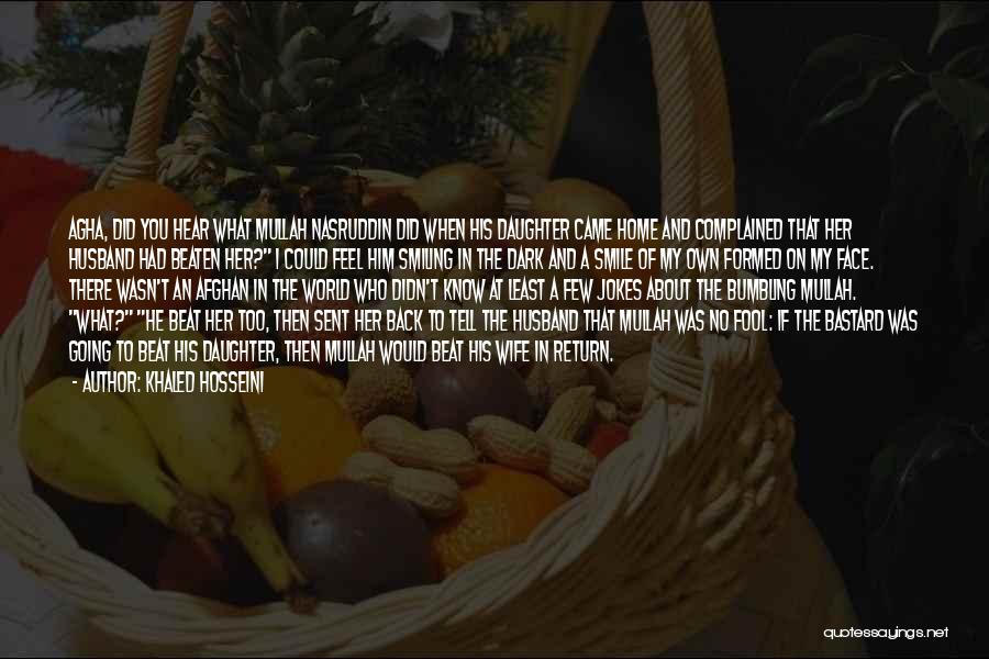 Khaled Hosseini Quotes: Agha, Did You Hear What Mullah Nasruddin Did When His Daughter Came Home And Complained That Her Husband Had Beaten