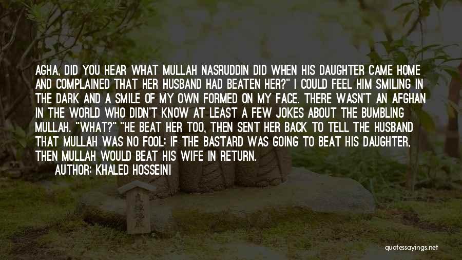 Khaled Hosseini Quotes: Agha, Did You Hear What Mullah Nasruddin Did When His Daughter Came Home And Complained That Her Husband Had Beaten