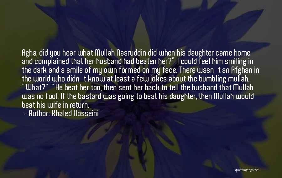 Khaled Hosseini Quotes: Agha, Did You Hear What Mullah Nasruddin Did When His Daughter Came Home And Complained That Her Husband Had Beaten