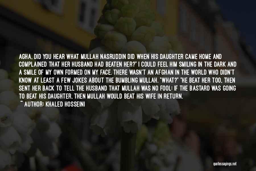 Khaled Hosseini Quotes: Agha, Did You Hear What Mullah Nasruddin Did When His Daughter Came Home And Complained That Her Husband Had Beaten