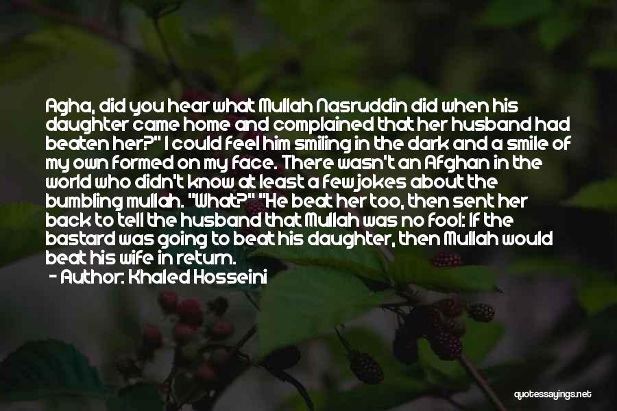 Khaled Hosseini Quotes: Agha, Did You Hear What Mullah Nasruddin Did When His Daughter Came Home And Complained That Her Husband Had Beaten