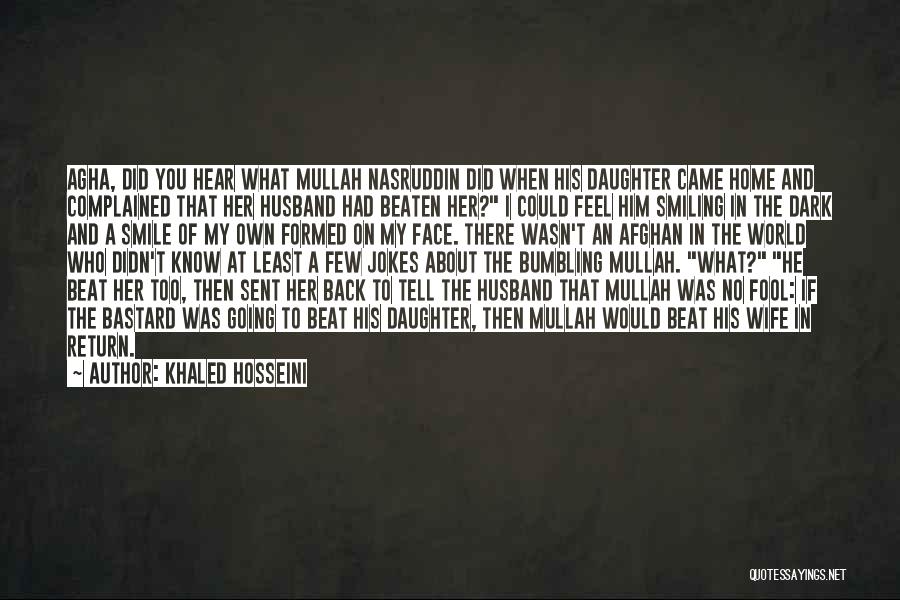 Khaled Hosseini Quotes: Agha, Did You Hear What Mullah Nasruddin Did When His Daughter Came Home And Complained That Her Husband Had Beaten