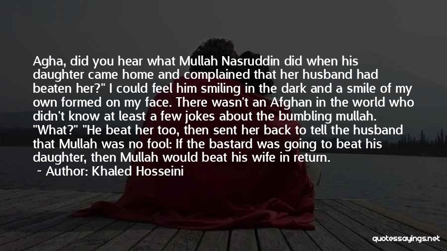 Khaled Hosseini Quotes: Agha, Did You Hear What Mullah Nasruddin Did When His Daughter Came Home And Complained That Her Husband Had Beaten