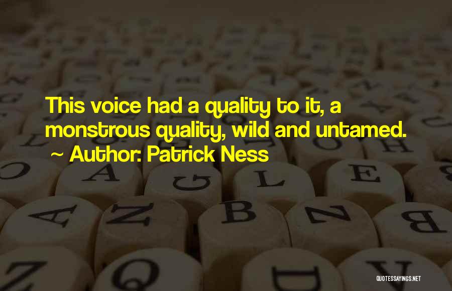 Patrick Ness Quotes: This Voice Had A Quality To It, A Monstrous Quality, Wild And Untamed.