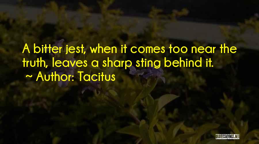 Tacitus Quotes: A Bitter Jest, When It Comes Too Near The Truth, Leaves A Sharp Sting Behind It.