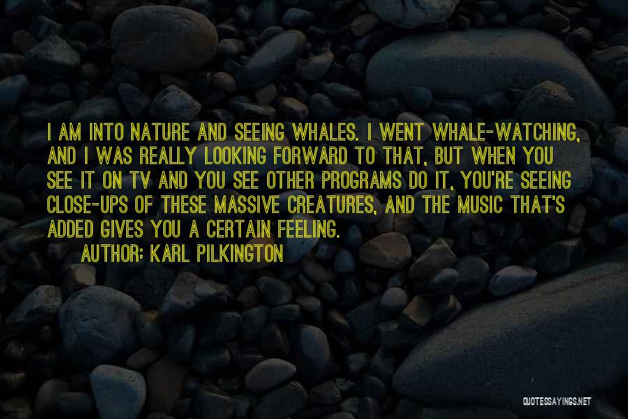 Karl Pilkington Quotes: I Am Into Nature And Seeing Whales. I Went Whale-watching, And I Was Really Looking Forward To That, But When