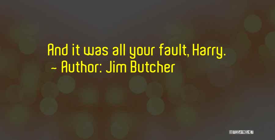 Jim Butcher Quotes: And It Was All Your Fault, Harry.