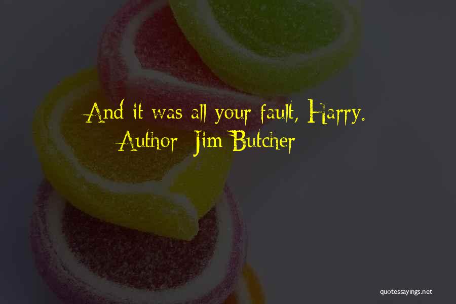 Jim Butcher Quotes: And It Was All Your Fault, Harry.