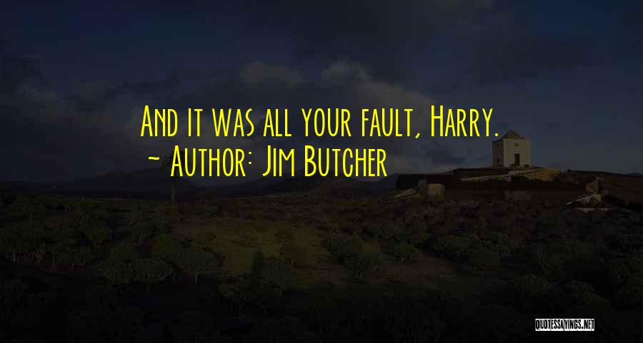 Jim Butcher Quotes: And It Was All Your Fault, Harry.