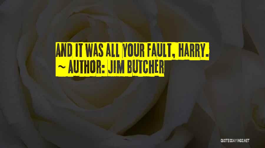 Jim Butcher Quotes: And It Was All Your Fault, Harry.