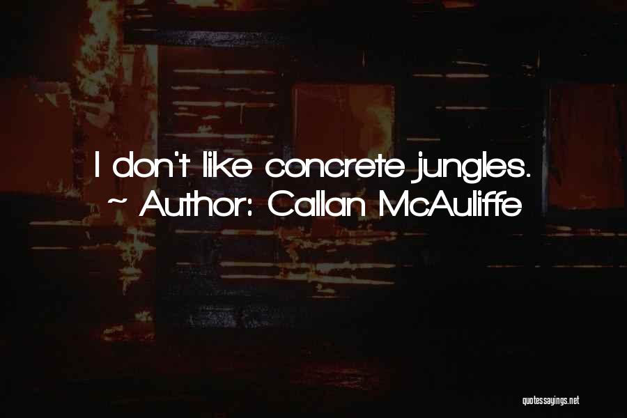 Callan McAuliffe Quotes: I Don't Like Concrete Jungles.