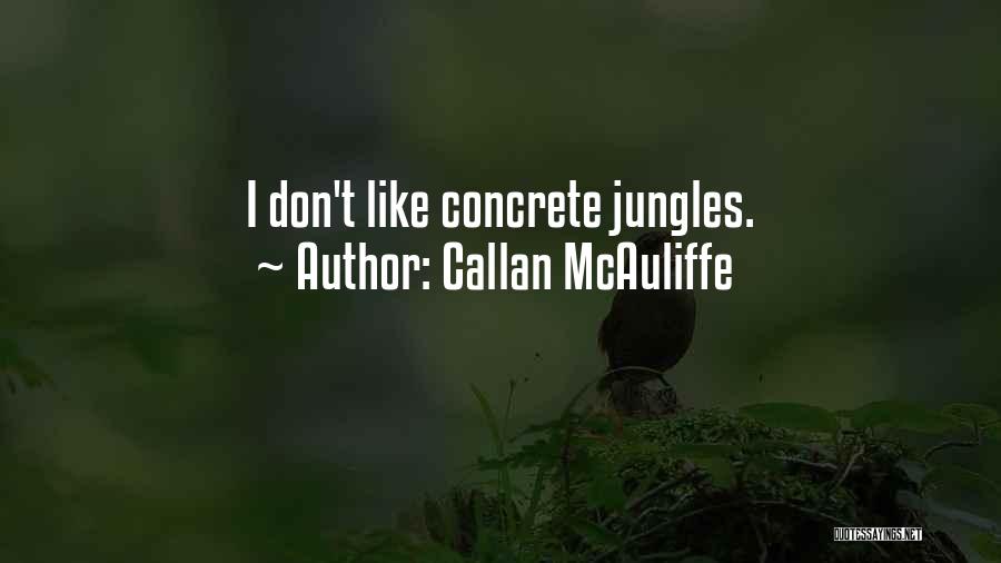Callan McAuliffe Quotes: I Don't Like Concrete Jungles.