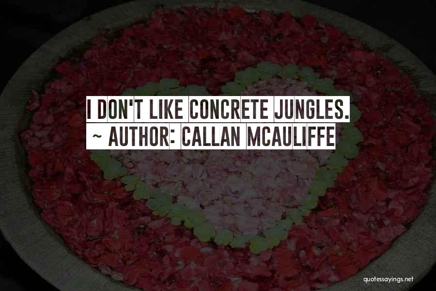 Callan McAuliffe Quotes: I Don't Like Concrete Jungles.